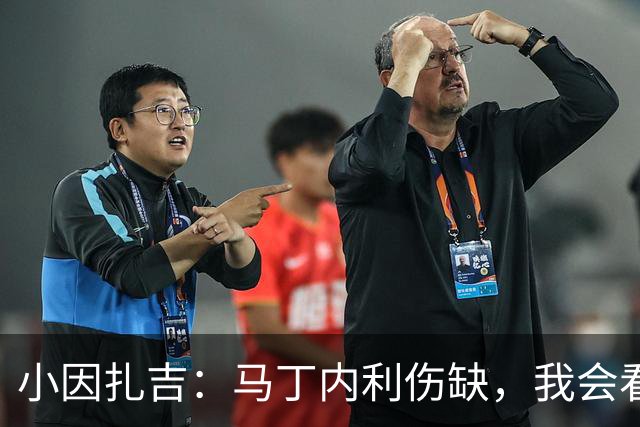 小因扎吉：马丁内利伤缺，我会看安排多萨里还是萨默维尔首发